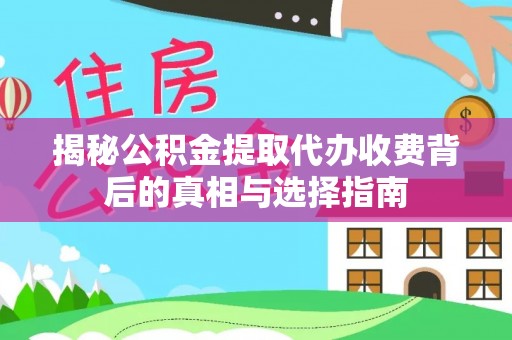 舒兰揭秘公积金提取代办收费背后的真相与选择指南