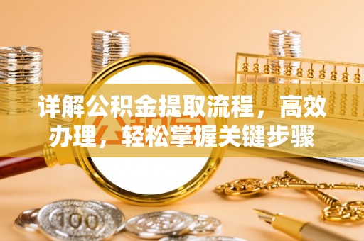 舒兰详解公积金提取流程，高效办理，轻松掌握关键步骤