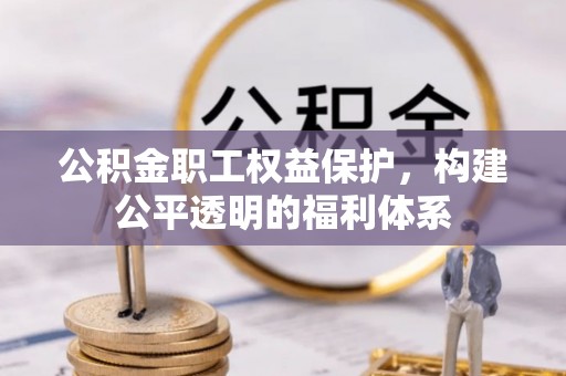 舒兰公积金职工权益保护，构建公平透明的福利体系