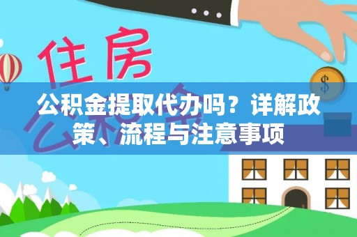 舒兰公积金提取代办吗？详解政策、流程与注意事项