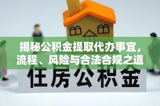 舒兰揭秘公积金提取代办事宜，流程、风险与合法合规之道