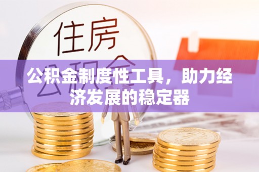 舒兰公积金制度性工具，助力经济发展的稳定器