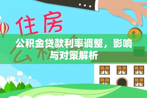 舒兰公积金贷款利率调整，影响与对策解析