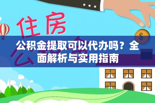 舒兰公积金提取可以代办吗？全面解析与实用指南