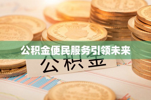 舒兰公积金便民服务引领未来