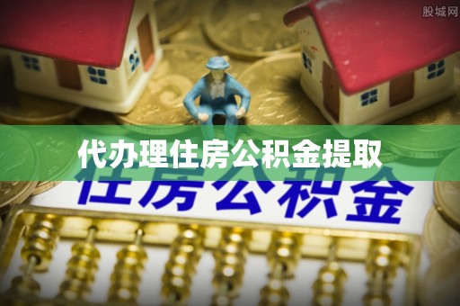 舒兰代办理住房公积金提取