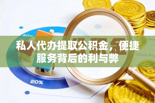 舒兰私人代办提取公积金，便捷服务背后的利与弊