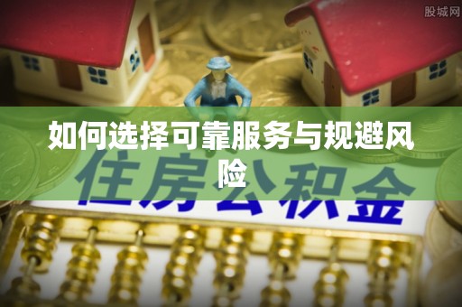 舒兰如何选择可靠服务与规避风险
