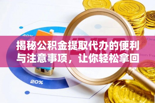 舒兰揭秘公积金提取代办的便利与注意事项，让你轻松拿回属于你的钱！