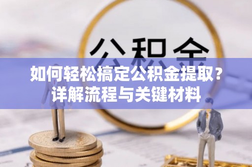舒兰如何轻松搞定公积金提取？详解流程与关键材料