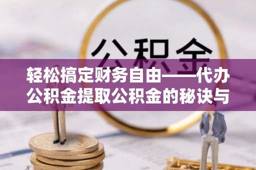 舒兰轻松搞定财务自由——代办公积金提取公积金的秘诀与技巧