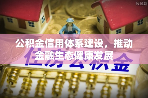 舒兰公积金信用体系建设，推动金融生态健康发展
