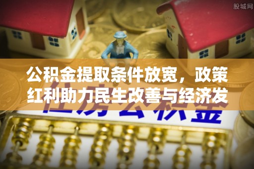 舒兰公积金提取条件放宽，政策红利助力民生改善与经济发展