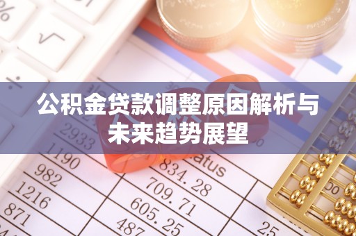 舒兰公积金贷款调整原因解析与未来趋势展望