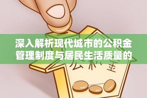 舒兰深入解析现代城市的公积金管理制度与居民生活质量的提升