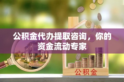 舒兰公积金代办提取咨询，你的资金流动专家