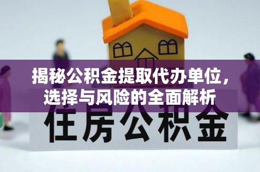 舒兰揭秘公积金提取代办单位，选择与风险的全面解析