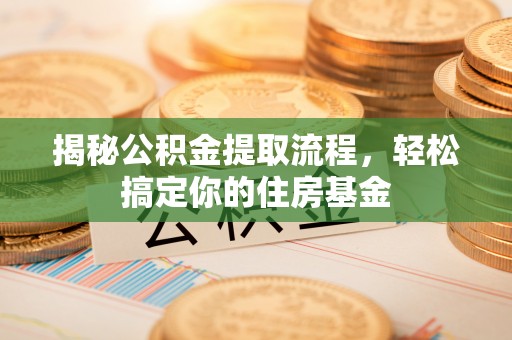舒兰揭秘公积金提取流程，轻松搞定你的住房基金
