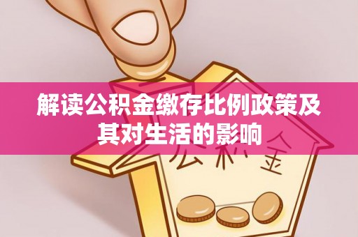 舒兰解读公积金缴存比例政策及其对生活的影响
