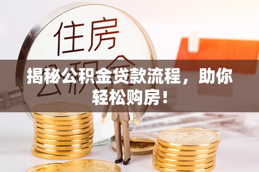 舒兰揭秘公积金贷款流程，助你轻松购房！