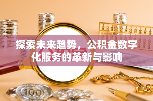 舒兰探索未来趋势，公积金数字化服务的革新与影响