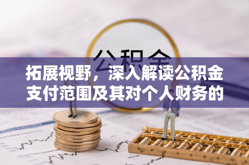 舒兰拓展视野，深入解读公积金支付范围及其对个人财务的影响
