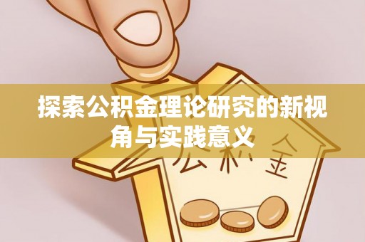 舒兰探索公积金理论研究的新视角与实践意义