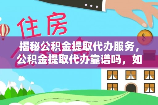 舒兰揭秘公积金提取代办服务，公积金提取代办靠谱吗，如何选择值得信赖的平台？