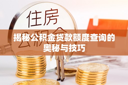 舒兰揭秘公积金贷款额度查询的奥秘与技巧