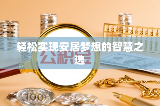 舒兰轻松实现安居梦想的智慧之选